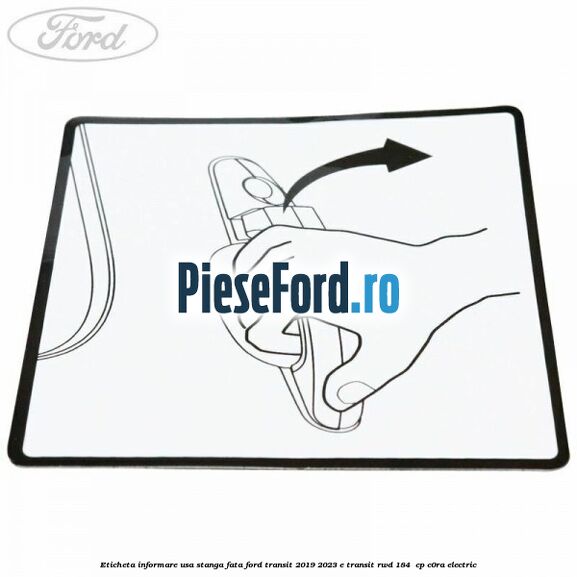 Eticheta informare usa stanga fata Ford Transit 2019-2023 E-TRANSIT RWD 184  cp C0RA electric