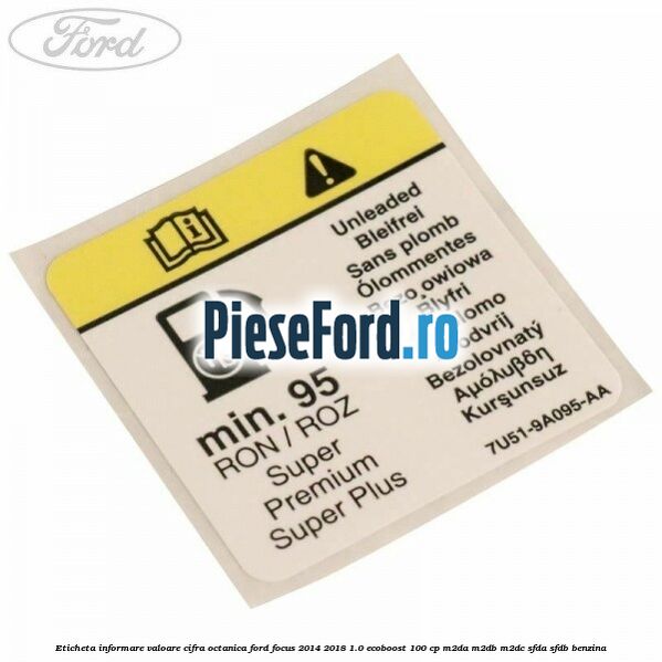 Eticheta informare valoare cifra octanica Ford Focus 2014-2018 1.0 EcoBoost 100 cp Eticheta informare valoare cifra octanica Ford Focus 2014-2018 1.0 EcoBoost 100 cp M2DA, M2DB, M2DC, SFDA, SFDB benzina