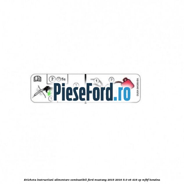 Eticheta instructiuni alimentare combustibil Ford Mustang 2015-2018 5.0 V8 418 cp MF8F benzina