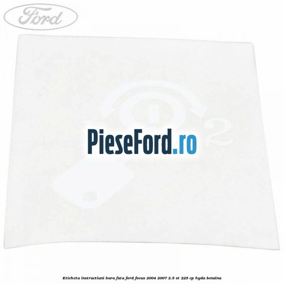 Eticheta instructiuni bara fata Ford Focus 2004-2007 2.5 ST 225 cp HYDA benzina