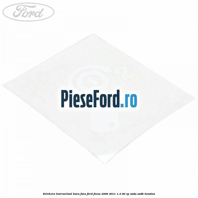 Eticheta instructiuni bara fata Ford Focus 2008-2011 1.4 80 cp ASDA, ASDB benzina