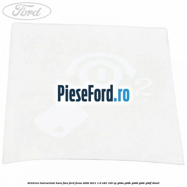 Eticheta instructiuni bara fata Ford Focus 2008-2011 1.6 TDCi 109 cp G8DA, G8DB, G8DD, G8DE, G8DF diesel