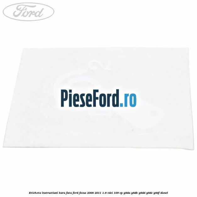 Eticheta instructiuni bara fata Ford Focus 2008-2011 1.6 TDCi 109 cp G8DA, G8DB, G8DD, G8DE, G8DF diesel