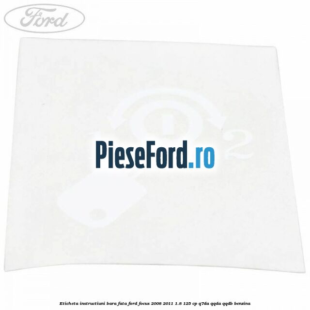 Eticheta instructiuni bara fata Ford Focus 2008-2011 1.8 125 cp Q7DA, QQDA, QQDB benzina