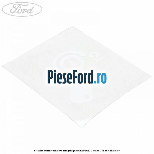 Eticheta instructiuni bara fata Ford Focus 2008-2011 1.8 TDCi 115 cp KKDA diesel