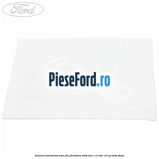 Eticheta instructiuni bara fata Ford Focus 2008-2011 1.8 TDCi 115 cp KKDA diesel