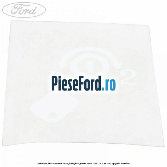 Eticheta instructiuni bara fata Ford Focus 2008-2011 2.5 RS 305 cp JZDA benzina