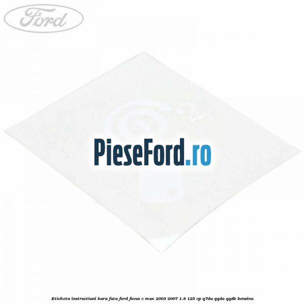 Eticheta instructiuni bara fata Ford Focus C-Max 2003-2007 1.8 125 cp Q7DA, QQDA, QQDB benzina