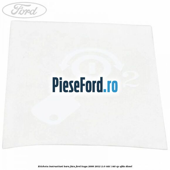 Eticheta instructiuni bara fata Ford Kuga 2008-2012 2.0 TDCI 140 cp Eticheta instructiuni bara fata Ford Kuga 2008-2012 2.0 TDCI 140 cp UFDA diesel