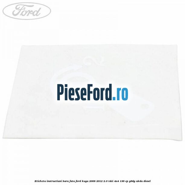 Eticheta instructiuni bara fata Ford Kuga 2008-2012 2.0 TDCi 4x4 136 cp G6DG, UKDA diesel