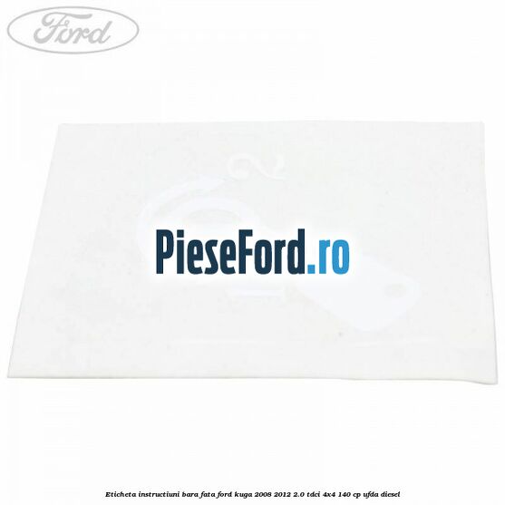 Eticheta instructiuni bara fata Ford Kuga 2008-2012 2.0 TDCI 4x4 140 cp UFDA diesel