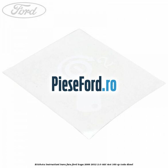 Eticheta instructiuni bara fata Ford Kuga 2008-2012 2.0 TDCI 4x4 163 cp Eticheta instructiuni bara fata Ford Kuga 2008-2012 2.0 TDCI 4x4 163 cp TXDA diesel