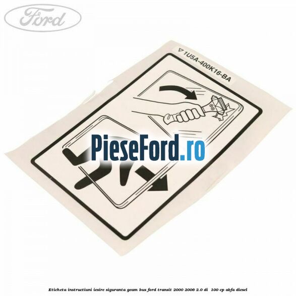 Eticheta instructiuni iesire siguranta geam BUS Ford Transit 2000-2006 2.0 DI  100 cp ABFA diesel