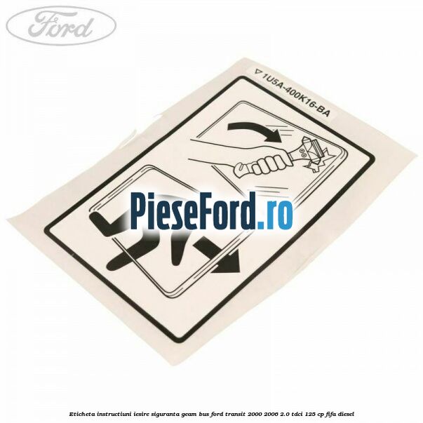 Eticheta instructiuni iesire siguranta geam BUS Ford Transit 2000-2006 2.0 TDCi 125 cp FIFA diesel