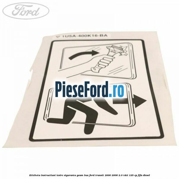 Eticheta instructiuni iesire siguranta geam BUS Ford Transit 2000-2006 2.0 TDCi 125 cp FIFA diesel