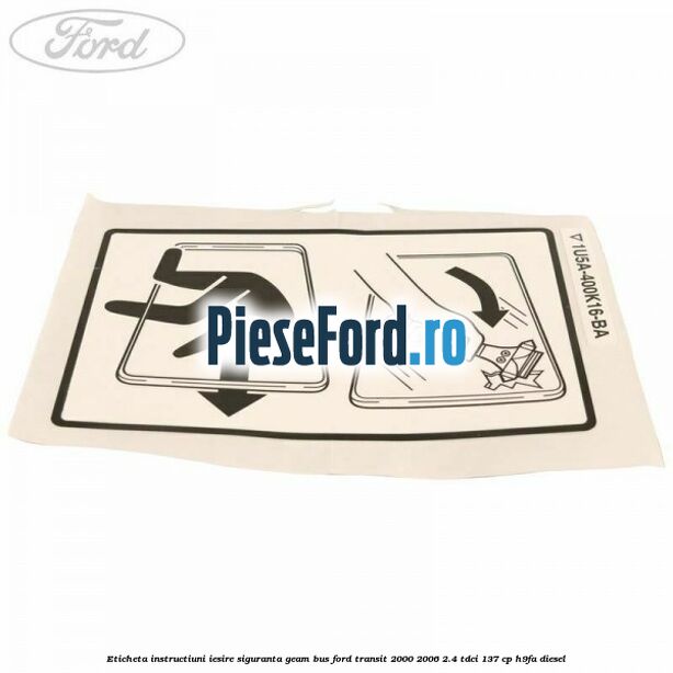 Eticheta instructiuni iesire siguranta geam BUS Ford Transit 2000-2006 2.4 TDCi 137 cp H9FA diesel