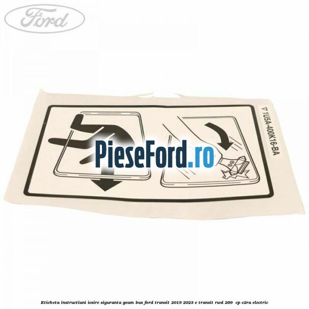 Eticheta instructiuni iesire siguranta geam BUS Ford Transit 2019-2023 E-TRANSIT RWD 269  cp C2RA electric