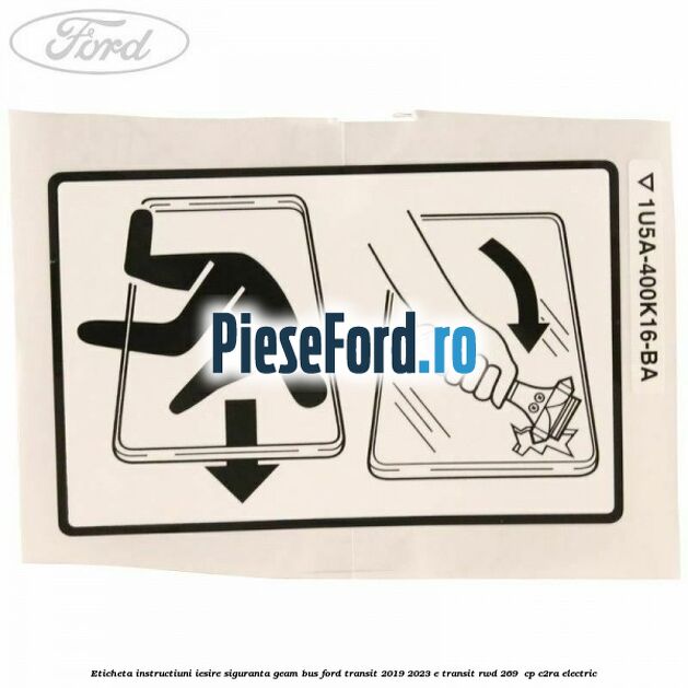 Eticheta instructiuni iesire siguranta geam BUS Ford Transit 2019-2023 E-TRANSIT RWD 269  cp C2RA electric