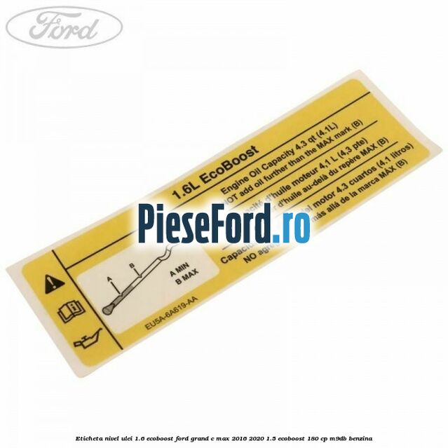 Eticheta nivel ulei 1.6 ecoboost Ford Grand C-Max 2016-2020 1.5 EcoBoost 180 cp Eticheta nivel ulei 1.6 ecoboost Ford Grand C-Max 2016-2020 1.5 EcoBoost 180 cp M9DB benzina