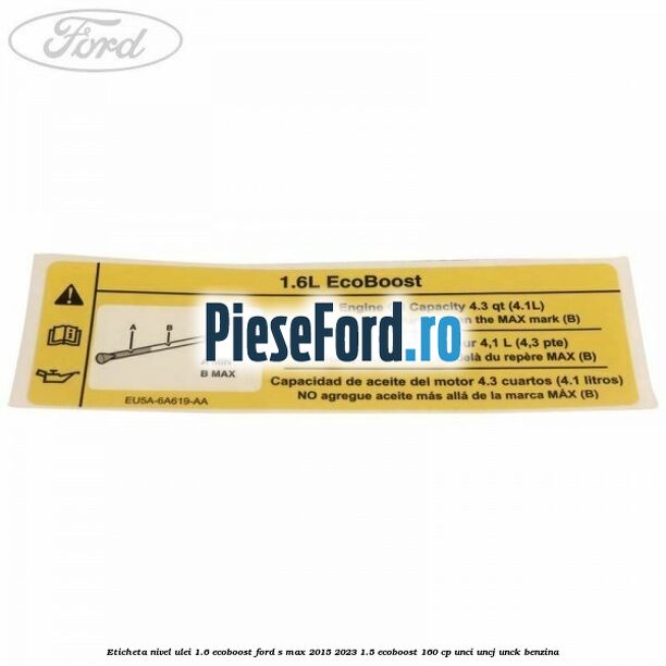 Eticheta nivel ulei 1.6 ecoboost Ford S-Max 2015-2023 1.5 EcoBoost 160 cp Eticheta nivel ulei 1.6 ecoboost Ford S-Max 2015-2023 1.5 EcoBoost 160 cp UNCI, UNCJ, UNCK benzina