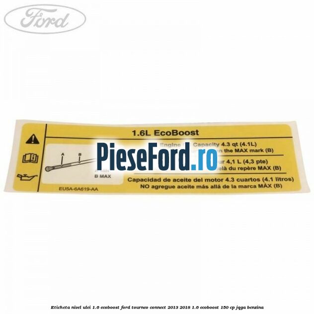 Eticheta nivel ulei 1.6 ecoboost Ford Tourneo Connect 2013-2018 1.6 EcoBoost 150 cp JQGA benzina