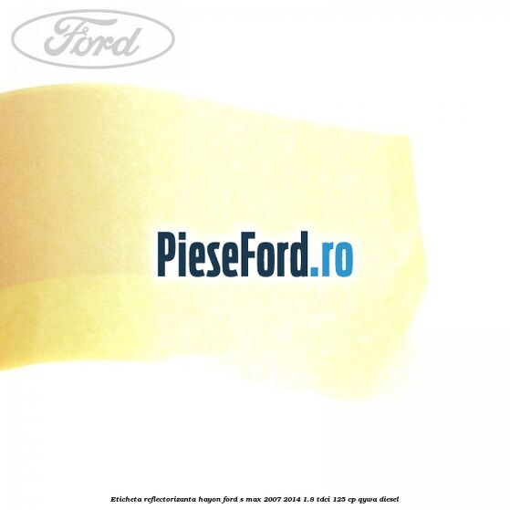Eticheta reflectorizanta hayon Ford S-Max 2007-2014 1.8 TDCi 125 cp Eticheta reflectorizanta hayon Ford S-Max 2007-2014 1.8 TDCi 125 cp QYWA diesel