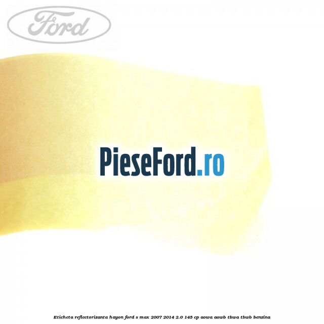 Eticheta reflectorizanta hayon Ford S-Max 2007-2014 2.0 145 cp AOWA, AOWB, TBWA, TBWB benzina