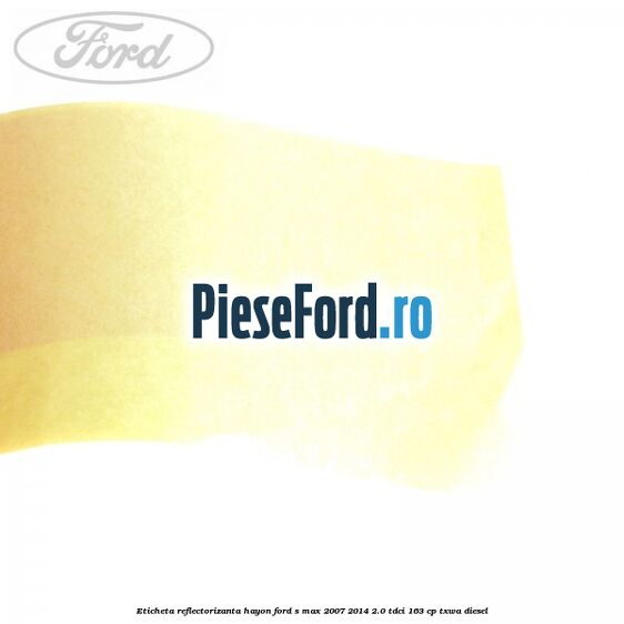 Eticheta reflectorizanta hayon Ford S-Max 2007-2014 2.0 TDCi 163 cp TXWA diesel