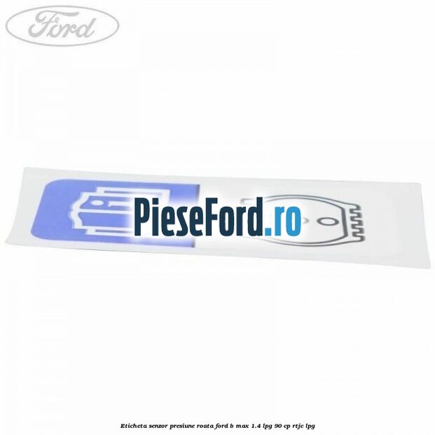 Eticheta senzor presiune roata Ford B-Max 1.4 LPG 90 cp RTJC LPG