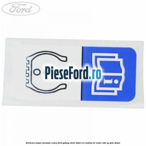 Eticheta senzor presiune roata Ford Galaxy 2015-2023 2.0 EcoBlue Bi-Turbo 240 cp YLCB diesel