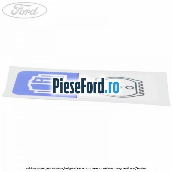 Eticheta senzor presiune roata Ford Grand C-Max 2016-2020 1.5 EcoBoost 150 cp M8DB, M8DF benzina