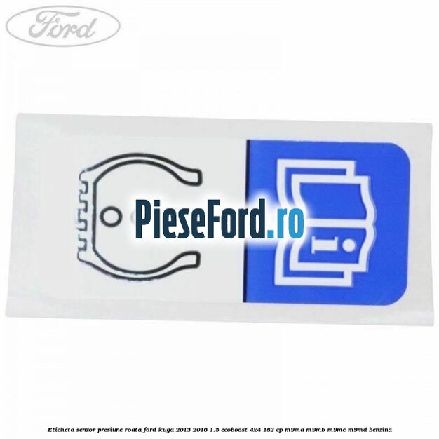 Eticheta senzor presiune roata Ford Kuga 2013-2016 1.5 EcoBoost 4x4 182 cp M9MA, M9MB, M9MC, M9MD benzina
