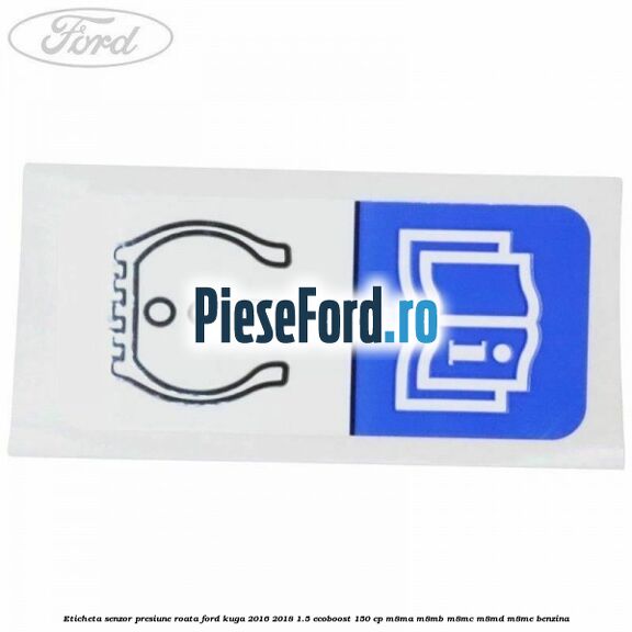 Eticheta senzor presiune roata Ford Kuga 2016-2018 1.5 EcoBoost 150 cp M8MA, M8MB, M8MC, M8MD, M8ME benzina