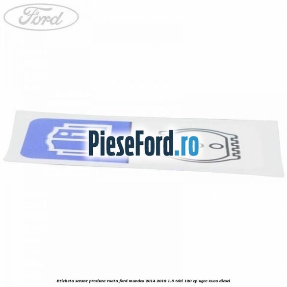Eticheta senzor presiune roata Ford Mondeo 2014-2018 1.5 TDCi 120 cp UGCC, XUCA diesel