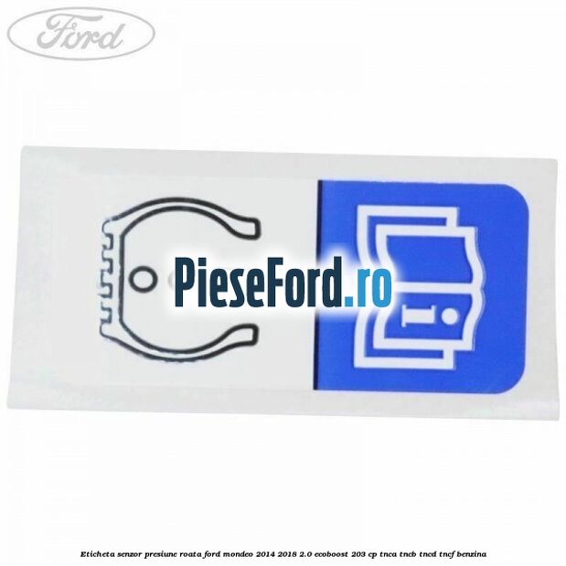 Eticheta senzor presiune roata Ford Mondeo 2014-2018 2.0 EcoBoost 203 cp Eticheta senzor presiune roata Ford Mondeo 2014-2018 2.0 EcoBoost 203 cp TNCA, TNCB, TNCD, TNCF benzina