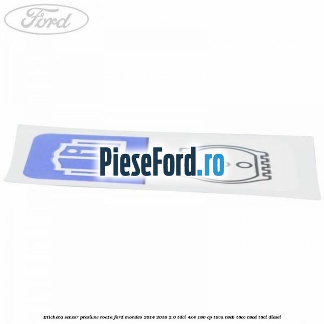 Eticheta senzor presiune roata Ford Mondeo 2014-2018 2.0 TDCi 4x4 180 cp T8CA, T8CB, T8CC, T8CD, T8CL diesel