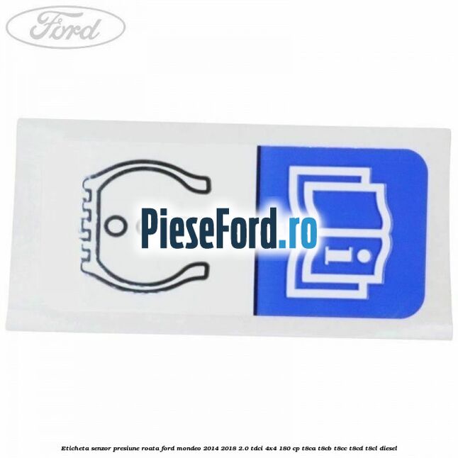 Eticheta senzor presiune roata Ford Mondeo 2014-2018 2.0 TDCi 4x4 180 cp T8CA, T8CB, T8CC, T8CD, T8CL diesel