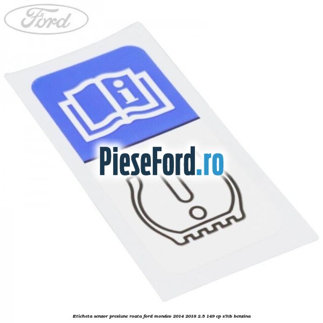 Eticheta senzor presiune roata Ford Mondeo 2014-2018 2.5 149 cp S7CB benzina
