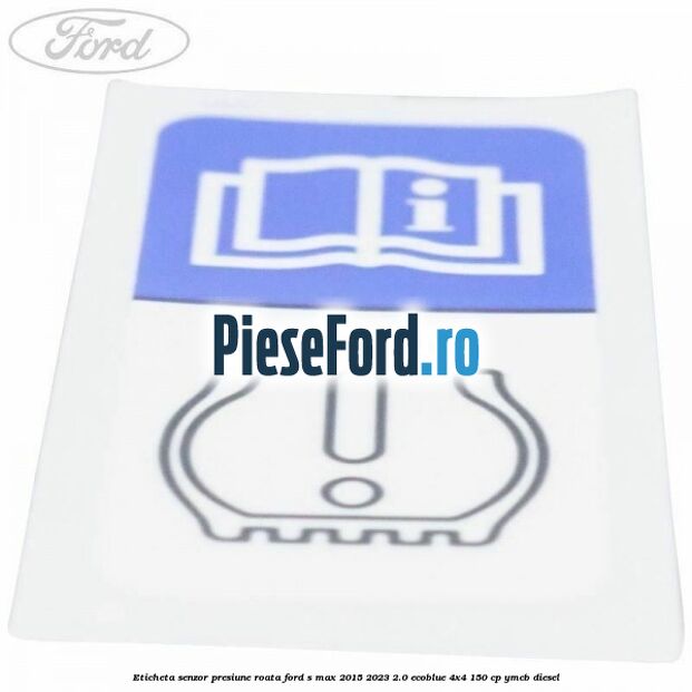 Eticheta senzor presiune roata Ford S-Max 2015-2023 2.0 EcoBlue 4x4 150 cp YMCB diesel