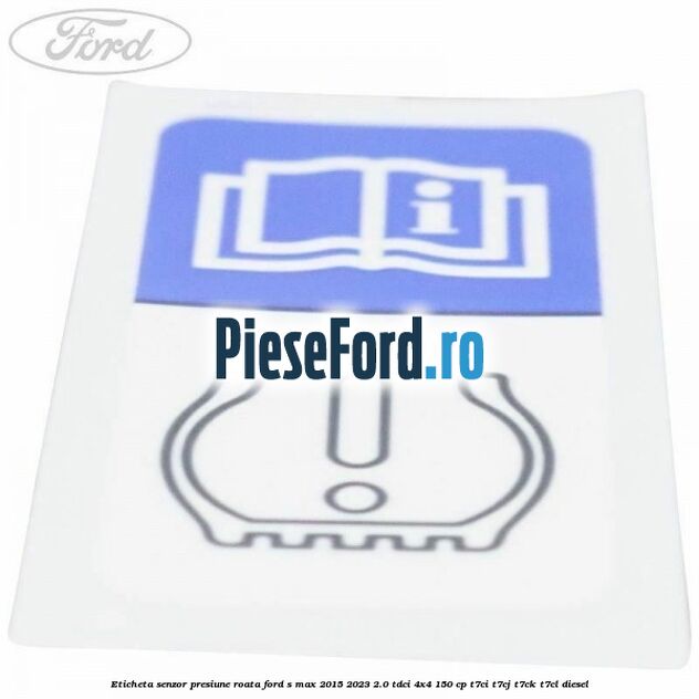 Eticheta senzor presiune roata Ford S-Max 2015-2023 2.0 TDCi 4x4 150 cp T7CI, T7CJ, T7CK, T7CL diesel