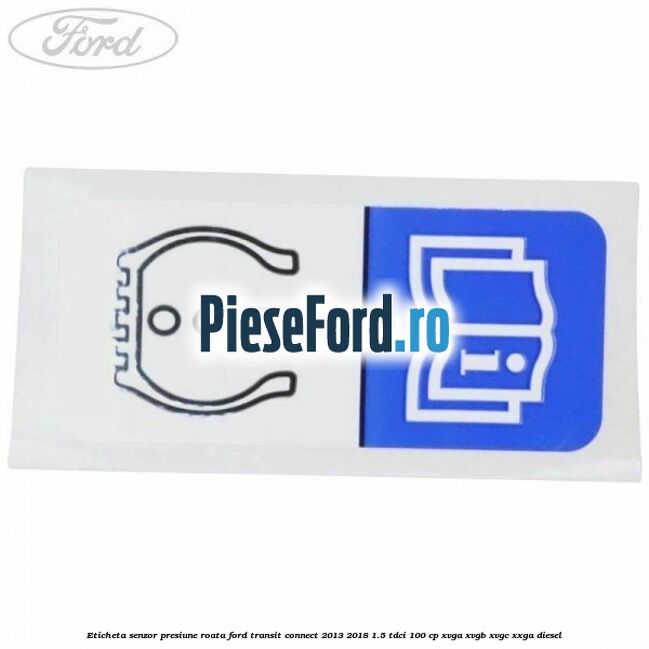 Eticheta senzor presiune roata Ford Transit Connect 2013-2018 1.5 TDCi 100 cp XVGA, XVGB, XVGC, XXGA diesel