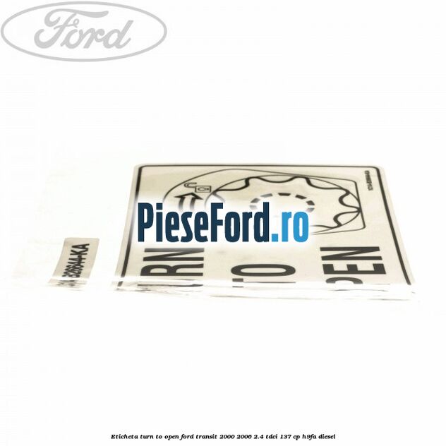 Eticheta Turn to open Ford Transit 2000-2006 2.4 TDCi 137 cp H9FA diesel