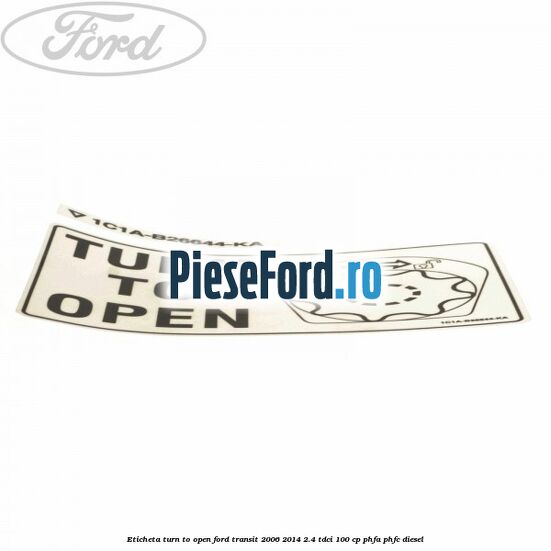 Eticheta Turn to open Ford Transit 2006-2014 2.4 TDCi 100 cp PHFA, PHFC diesel