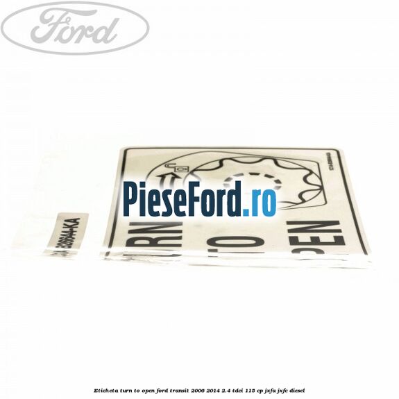 Eticheta Turn to open Ford Transit 2006-2014 2.4 TDCi 115 cp JXFA, JXFC diesel