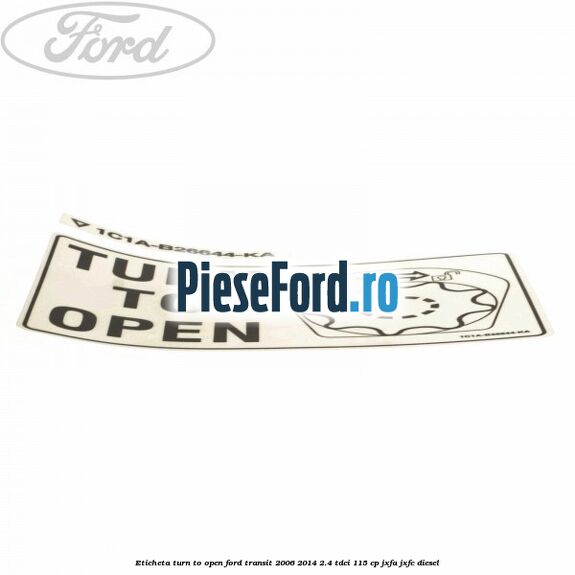 Eticheta Turn to open Ford Transit 2006-2014 2.4 TDCi 115 cp JXFA, JXFC diesel