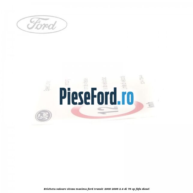 Eticheta valoare viteza maxima Ford Transit 2000-2006 2.4 DI 75 cp F4FA diesel
