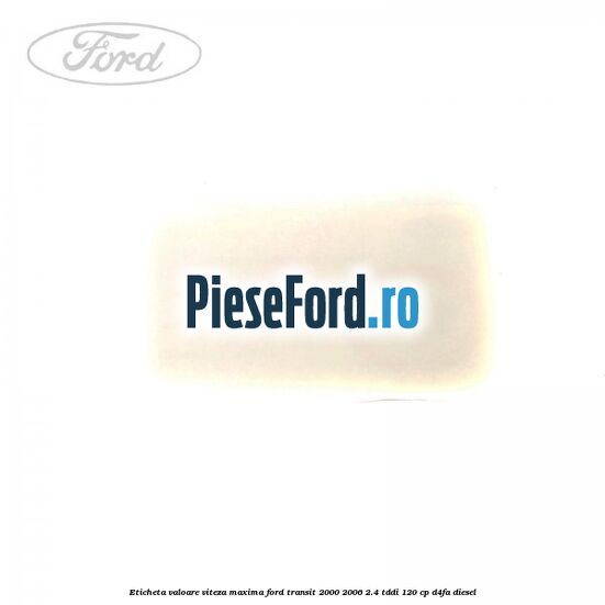 Eticheta valoare viteza maxima Ford Transit 2000-2006 2.4 TDdi 120 cp D4FA diesel