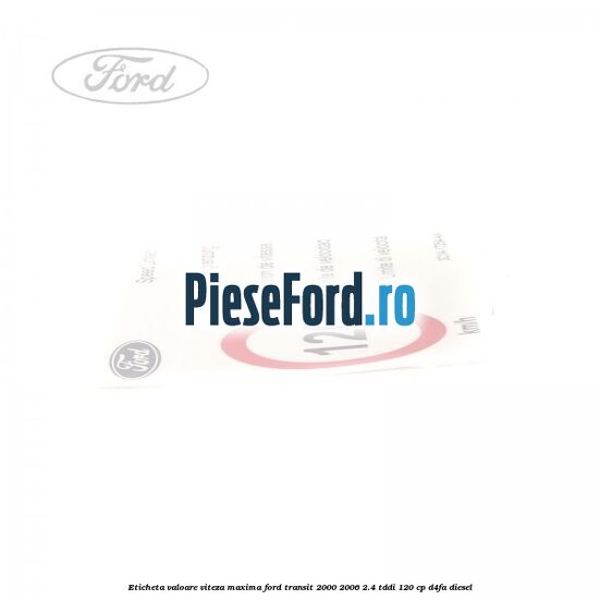 Eticheta valoare viteza maxima Ford Transit 2000-2006 2.4 TDdi 120 cp D4FA diesel