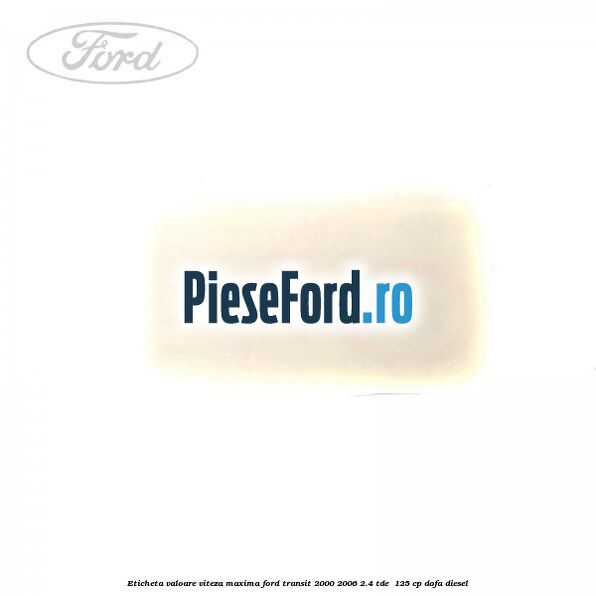 Eticheta valoare viteza maxima Ford Transit 2000-2006 2.4 TDE  125 cp DOFA diesel