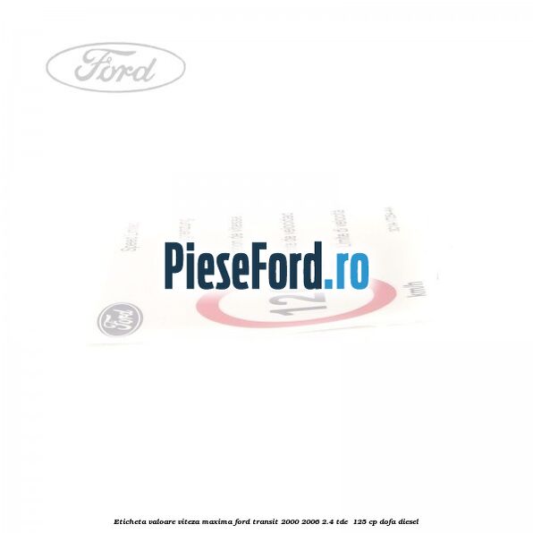 Eticheta valoare viteza maxima Ford Transit 2000-2006 2.4 TDE  125 cp DOFA diesel